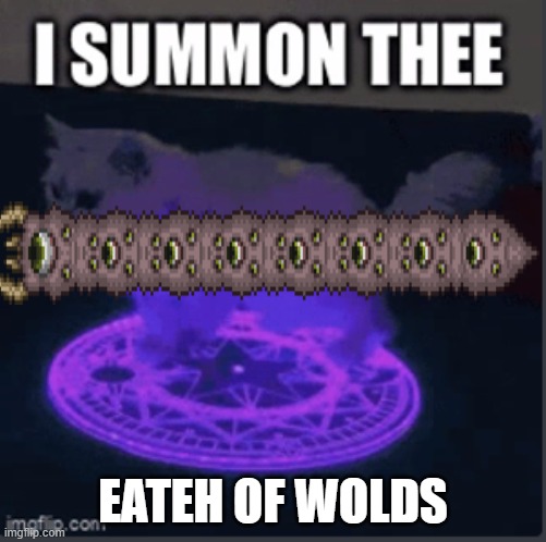 *Boss music intensifies* | EATEH OF WOLDS | image tagged in i summon thee | made w/ Imgflip meme maker