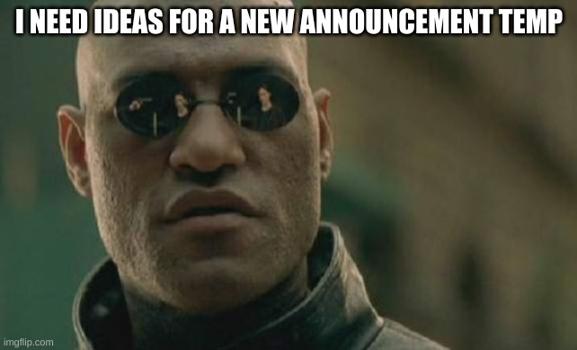 Matrix Morpheus | I NEED IDEAS FOR A NEW ANNOUNCEMENT TEMP | image tagged in memes,matrix morpheus | made w/ Imgflip meme maker