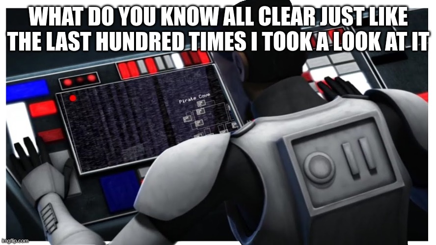 clone trooper hevy | WHAT DO YOU KNOW ALL CLEAR JUST LIKE THE LAST HUNDRED TIMES I TOOK A LOOK AT IT | image tagged in clone trooper hevy | made w/ Imgflip meme maker