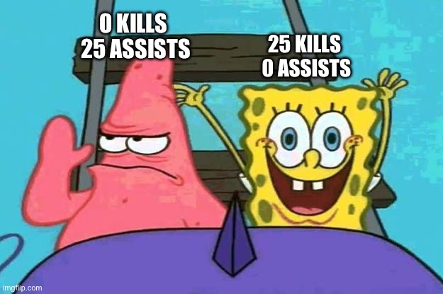 Real | 0 KILLS 
25 ASSISTS; 25 KILLS 
0 ASSISTS | image tagged in spongebob and patrick on the rollercoaster,cereal | made w/ Imgflip meme maker