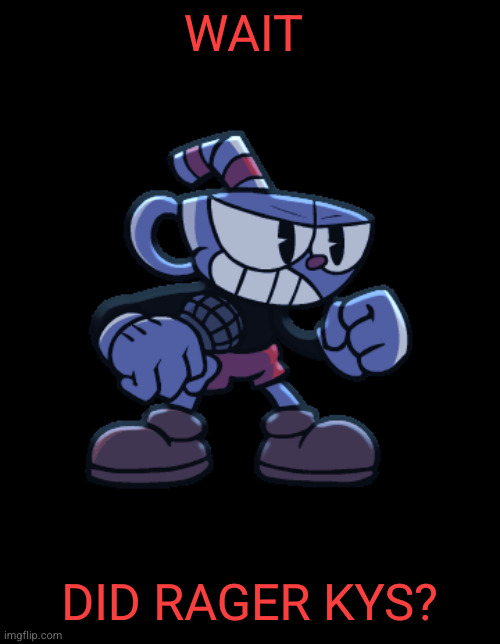 cuphead | WAIT; DID RAGER KYS? | image tagged in cuphead | made w/ Imgflip meme maker