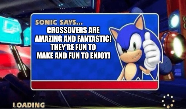 Sonic loves Crossovers | CROSSOVERS ARE AMAZING AND FANTASTIC! THEY'RE FUN TO MAKE AND FUN TO ENJOY! | image tagged in sonic says | made w/ Imgflip meme maker