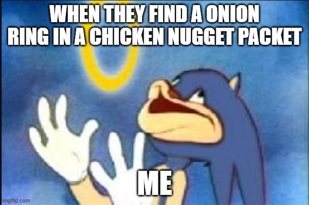 Sonic Derp From Onion | WHEN THEY FIND A ONION RING IN A CHICKEN NUGGET PACKET; ME | image tagged in sonic derp | made w/ Imgflip meme maker