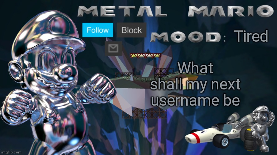 Metal Mario Announcement Template V1 | Tired; What shall my next username be | image tagged in metal mario announcement template v1 | made w/ Imgflip meme maker