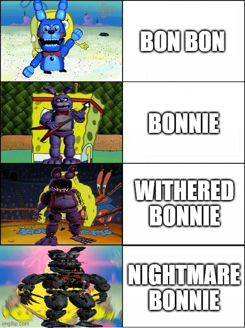 bonnie time line be like | BON BON; BONNIE; WITHERED BONNIE; NIGHTMARE BONNIE | image tagged in sponge finna commit muder | made w/ Imgflip meme maker