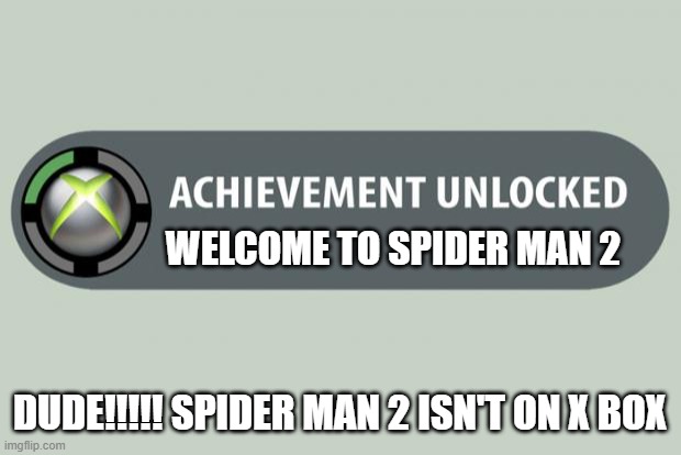 is this a spider man rip off | WELCOME TO SPIDER MAN 2; DUDE!!!!! SPIDER MAN 2 ISN'T ON X BOX | image tagged in achievement unlocked | made w/ Imgflip meme maker