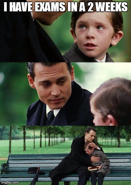 let the panicking begin | I HAVE EXAMS IN A 2 WEEKS | image tagged in memes,finding neverland | made w/ Imgflip meme maker