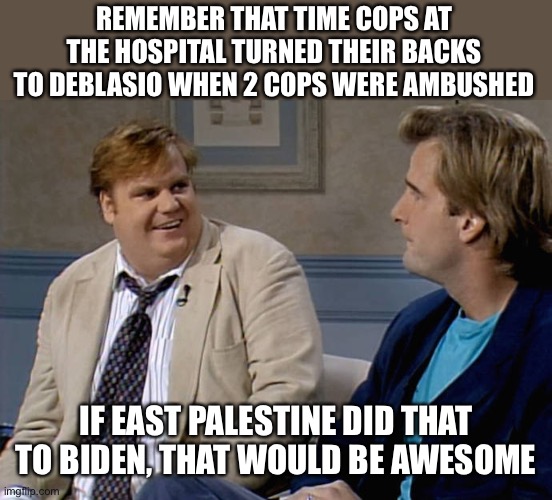 Remember that time | REMEMBER THAT TIME COPS AT THE HOSPITAL TURNED THEIR BACKS TO DEBLASIO WHEN 2 COPS WERE AMBUSHED IF EAST PALESTINE DID THAT TO BIDEN, THAT W | image tagged in remember that time | made w/ Imgflip meme maker