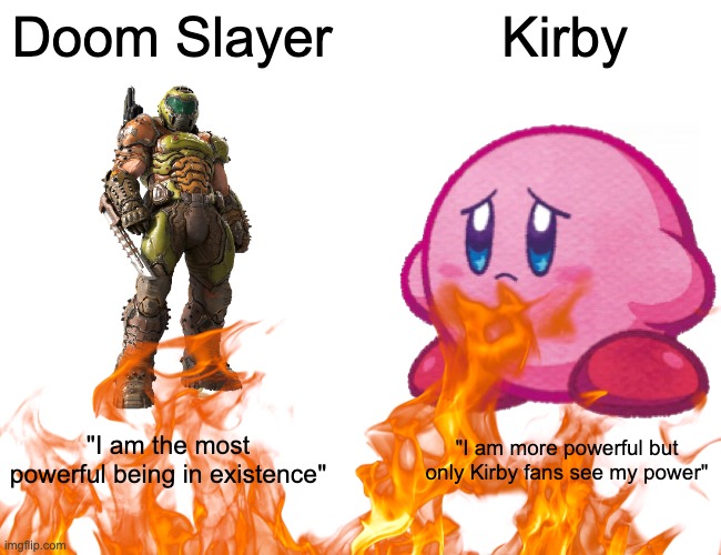 Doom Slayer vs. Kirby | Doom Slayer; Kirby; "I am the most powerful being in existence"; "I am more powerful but only Kirby fans see my power" | image tagged in kirby,doom | made w/ Imgflip meme maker