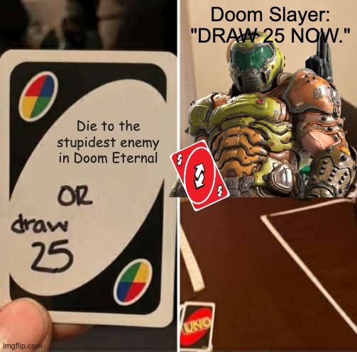 UNO REVERSE CARD POWER!!! | Doom Slayer:
"DRAW 25 NOW."; Die to the stupidest enemy in Doom Eternal | image tagged in memes,uno draw 25 cards | made w/ Imgflip meme maker