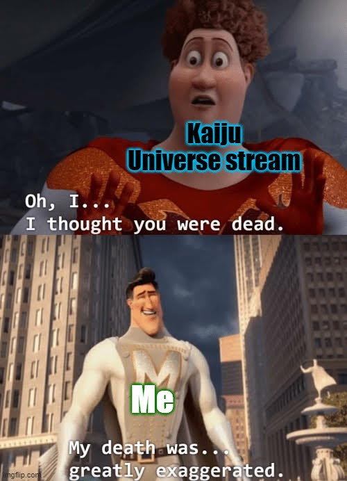 I'm back and still suck at KU on pc (Mod note: Bro thinks he’s William afton) | Kaiju Universe stream; Me | image tagged in my death was greatly exaggerated,kaiju,roblox | made w/ Imgflip meme maker