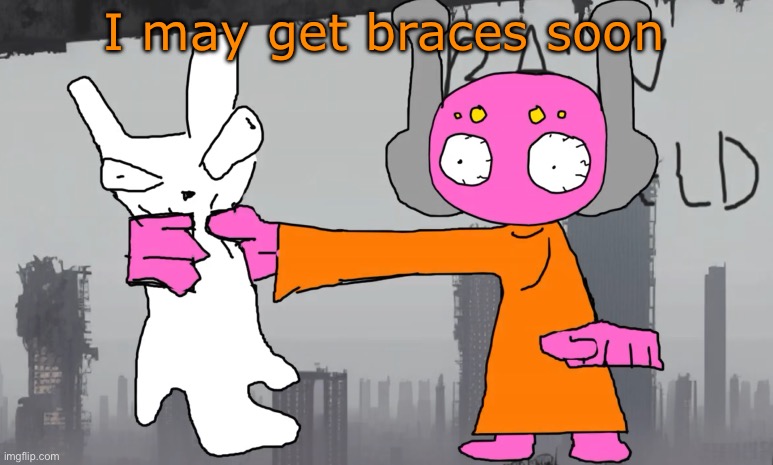 five pebbles announcement | I may get braces soon | image tagged in five pebbles announcement | made w/ Imgflip meme maker