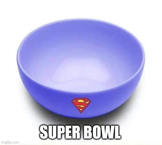 Super Bowl | SUPER BOWL | image tagged in super bowl,bowl,superman,pun,funny meme,funny memes | made w/ Imgflip meme maker