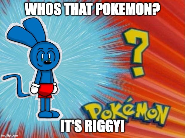 who is that pokemon | WHOS THAT POKEMON? IT'S RIGGY! | image tagged in who is that pokemon | made w/ Imgflip meme maker