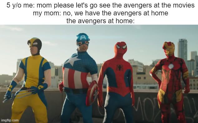 the avoongers: bad game | 5 y/o me: mom please let's go see the avengers at the movies
my mom: no, we have the avengers at home
the avengers at home: | image tagged in avengers | made w/ Imgflip meme maker