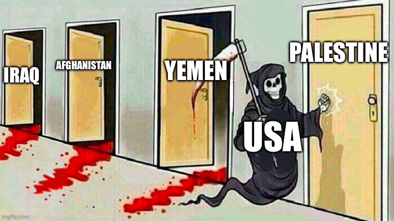 death knocking at the door | PALESTINE; YEMEN; AFGHANISTAN; IRAQ; USA | image tagged in death knocking at the door | made w/ Imgflip meme maker