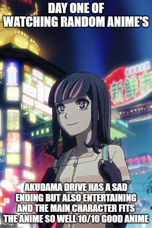 day one of watching random anime's akuduma drive is day one | DAY ONE OF WATCHING RANDOM ANIME'S; AKUDAMA DRIVE HAS A SAD ENDING BUT ALSO ENTERTAINING AND THE MAIN CHARACTER FITS THE ANIME SO WELL 10/10 GOOD ANIME | image tagged in swindler | made w/ Imgflip meme maker