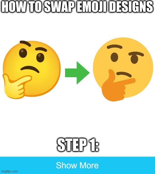 don't like your platform's emoji designs? you can now swap them step by step! ✨ | HOW TO SWAP EMOJI DESIGNS; STEP 1: | image tagged in show more | made w/ Imgflip meme maker
