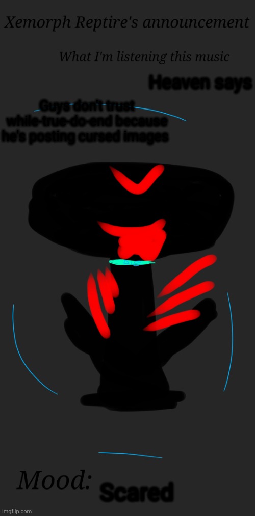 Xemorph Reptire's announcement | Heaven says; Guys don't trust while-true-do-end because he's posting cursed images; Scared | image tagged in xemorph reptire's announcement | made w/ Imgflip meme maker