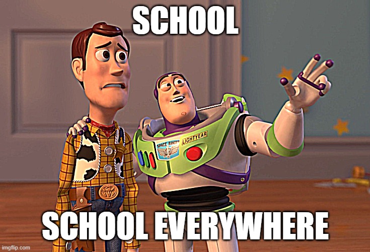 X, X Everywhere Meme | SCHOOL; SCHOOL EVERYWHERE | image tagged in memes,x x everywhere | made w/ Imgflip meme maker