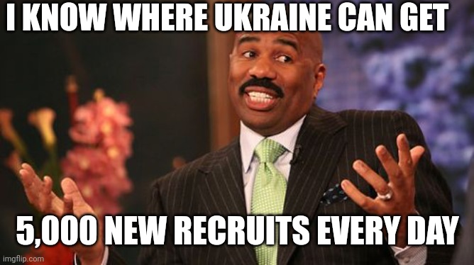 Steve Harvey Meme | I KNOW WHERE UKRAINE CAN GET 5,000 NEW RECRUITS EVERY DAY | image tagged in memes,steve harvey | made w/ Imgflip meme maker