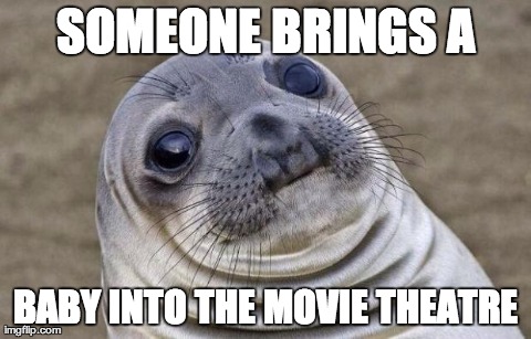Awkward Moment Sealion Meme | SOMEONE BRINGS A BABY INTO THE MOVIE THEATRE | image tagged in heavy breathing seal | made w/ Imgflip meme maker