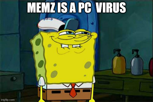 Don't You Squidward Meme | MEMZ IS A PC  VIRUS | image tagged in memes,don't you squidward | made w/ Imgflip meme maker