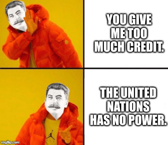 Stalin hotline | YOU GIVE ME TOO MUCH CREDIT. THE UNITED NATIONS HAS NO POWER. | image tagged in stalin hotline | made w/ Imgflip meme maker