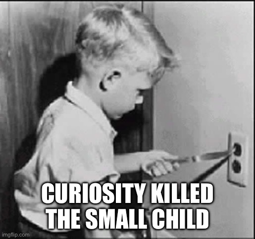 Curiosity killed the small child | CURIOSITY KILLED THE SMALL CHILD | image tagged in outlet | made w/ Imgflip meme maker