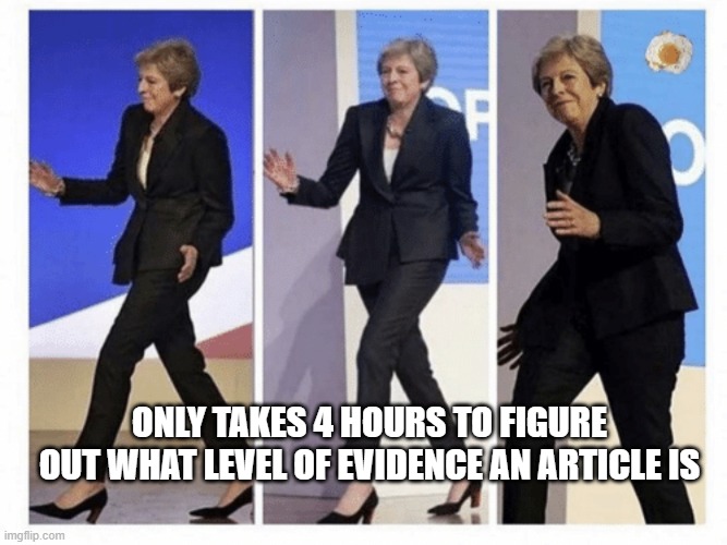 Old lady walking | ONLY TAKES 4 HOURS TO FIGURE OUT WHAT LEVEL OF EVIDENCE AN ARTICLE IS | image tagged in old lady walking | made w/ Imgflip meme maker