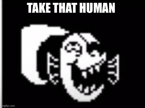 Undyne Laughing | TAKE THAT HUMAN | image tagged in undyne laughing | made w/ Imgflip meme maker