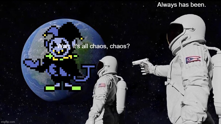 Always Has Been Meme | Wait, it's all chaos, chaos? Always has been. | image tagged in memes,always has been | made w/ Imgflip meme maker