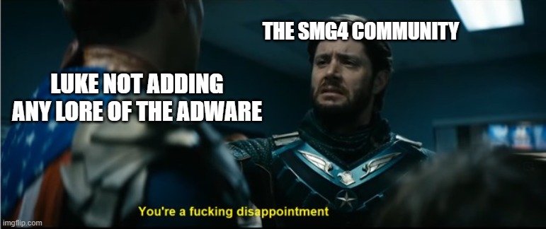 Meme | THE SMG4 COMMUNITY; LUKE NOT ADDING ANY LORE OF THE ADWARE | image tagged in soldier boy disappointment | made w/ Imgflip meme maker