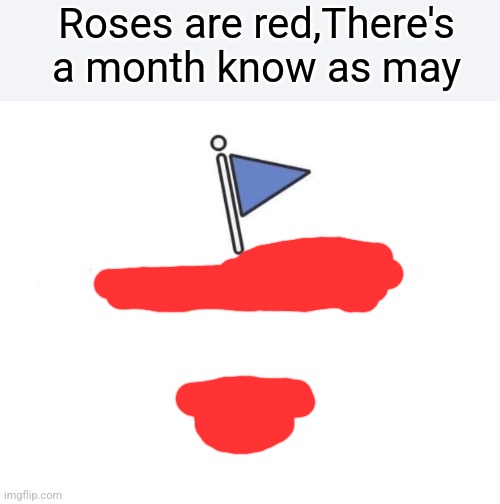 Day 1 of testing if you know your meme templates | Roses are red,There's a month know as may | image tagged in memes,marked safe from | made w/ Imgflip meme maker