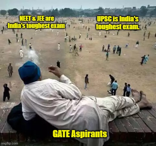 engineering memes | UPSC is India's toughest exam. NEET & JEE are India's toughest exam; GATE Aspirants | image tagged in funny memes | made w/ Imgflip meme maker