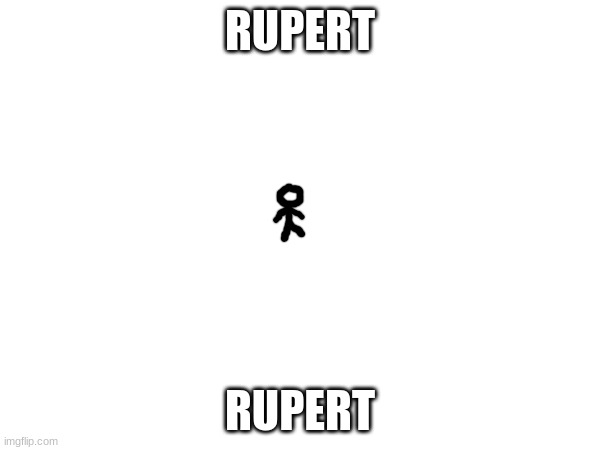 Rupert | RUPERT; RUPERT | image tagged in rupert | made w/ Imgflip meme maker
