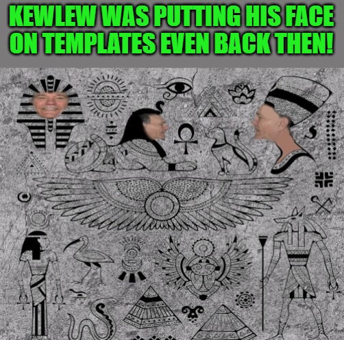 New discoveries! | KEWLEW WAS PUTTING HIS FACE ON TEMPLATES EVEN BACK THEN! | image tagged in kewlew,the best memer on the planet | made w/ Imgflip meme maker