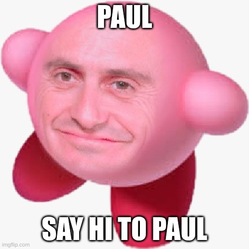 say hi to paul (MOD NOTE: Uh, hi?) | PAUL; SAY HI TO PAUL | image tagged in paul | made w/ Imgflip meme maker