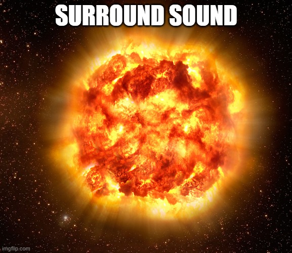 SURROUND SOUND | image tagged in fun | made w/ Imgflip meme maker