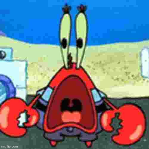 Shocked, Mr. Krabs | image tagged in shocked mr krabs | made w/ Imgflip meme maker