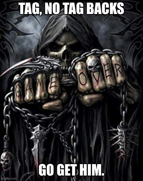 Edgy skeleton meme | TAG, NO TAG BACKS GO GET HIM. | image tagged in edgy skeleton meme | made w/ Imgflip meme maker