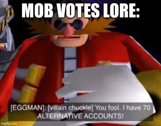 Eggman Alternative Accounts | MOB VOTES LORE: | image tagged in eggman alternative accounts | made w/ Imgflip meme maker