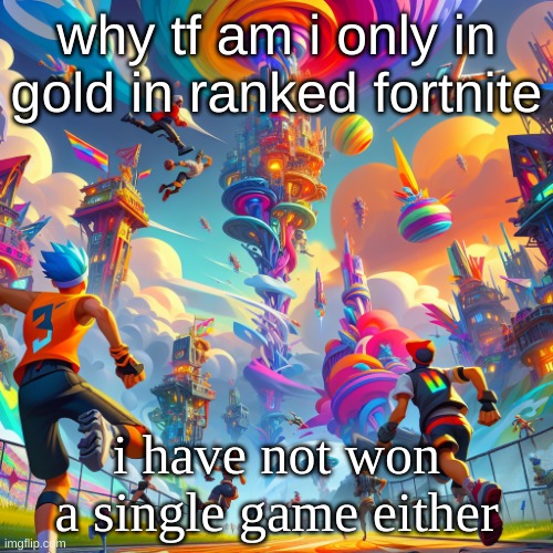 smh | why tf am i only in gold in ranked fortnite; i have not won a single game either | image tagged in fortnite ai version | made w/ Imgflip meme maker
