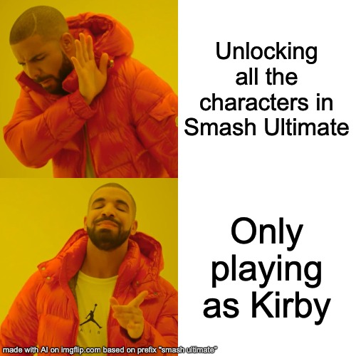 Drake Hotline Bling | Unlocking all the characters in Smash Ultimate; Only playing as Kirby | image tagged in memes,drake hotline bling | made w/ Imgflip meme maker