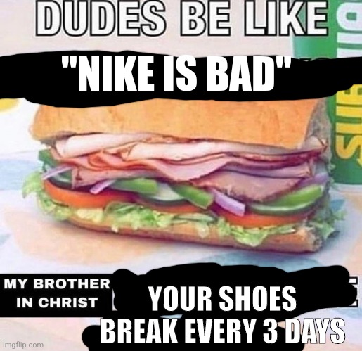 Brother in Christ Subway | "NIKE IS BAD"; YOUR SHOES BREAK EVERY 3 DAYS | image tagged in brother in christ subway | made w/ Imgflip meme maker