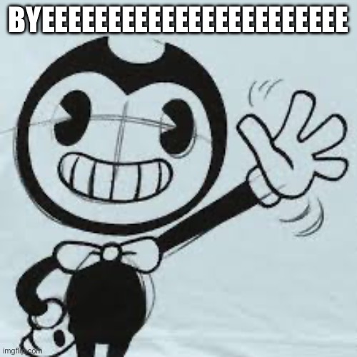 Bendy wave | BYEEEEEEEEEEEEEEEEEEEEEEE | image tagged in bendy wave | made w/ Imgflip meme maker