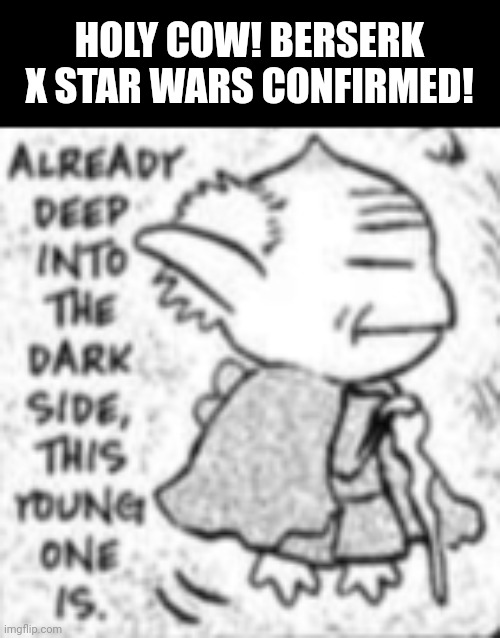 HOLY COW! BERSERK X STAR WARS CONFIRMED! | image tagged in memes,yoda,fairy | made w/ Imgflip meme maker