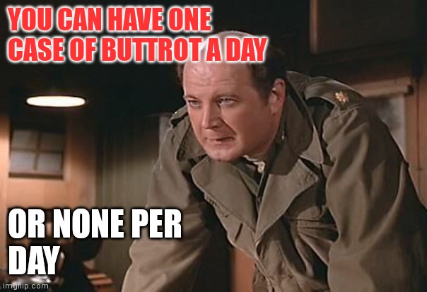 Buttrot A Day | YOU CAN HAVE ONE CASE OF BUTTROT A DAY; OR NONE PER
DAY | image tagged in funny memes | made w/ Imgflip meme maker