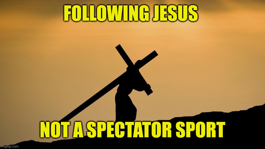 jesus crossfit | FOLLOWING JESUS; NOT A SPECTATOR SPORT | image tagged in jesus crossfit | made w/ Imgflip meme maker