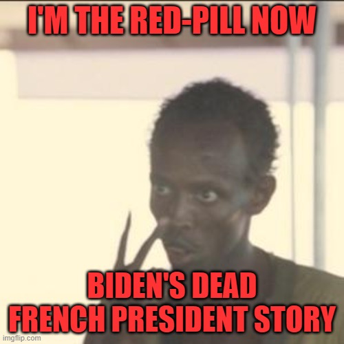 Biden Says He Recently Spoke With François Mitterrand Who Died In 1996 | I'M THE RED-PILL NOW; BIDEN'S DEAD FRENCH PRESIDENT STORY | image tagged in memes,look at me | made w/ Imgflip meme maker
